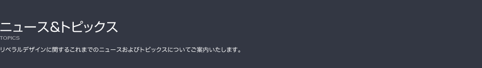 [ニュース＆トピックス] リベラルデザインに関するこれまでのニュースおよびトピックスについてご案内いたします。